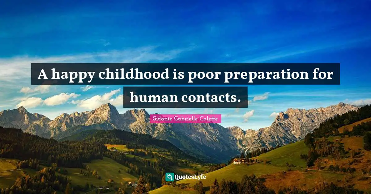 Sidonie Gabrielle Colette Quotes: "A happy childhood is poor preparation for human contacts."