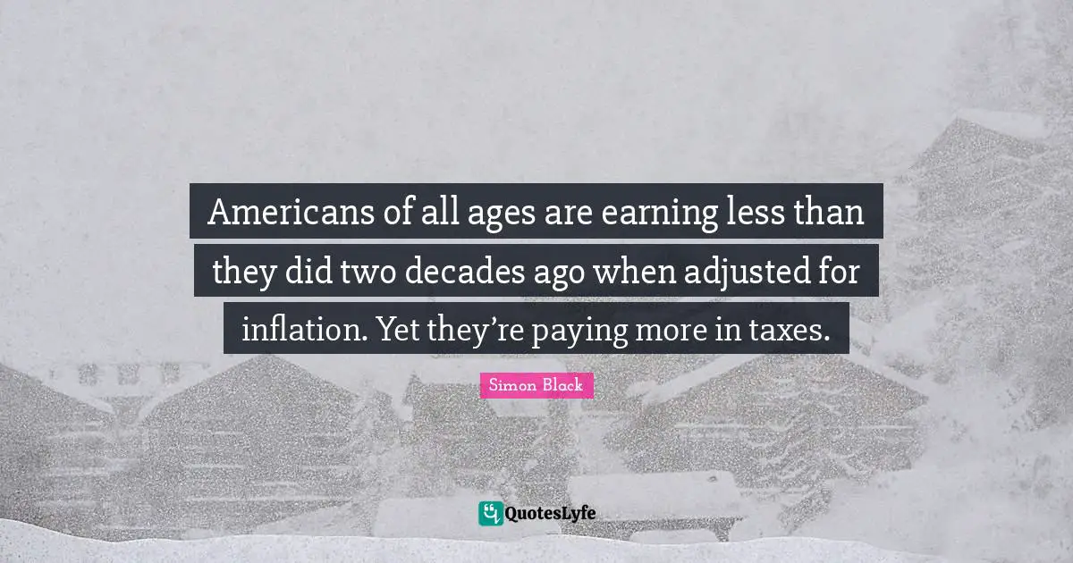 Americans of all ages are earning less than they did two decades ago when adjusted for inflation. Yet they’re paying more in taxes.