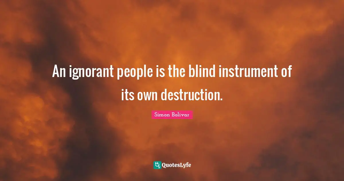 Blind Quotes: "An ignorant people is the blind instrument of its own destruction."