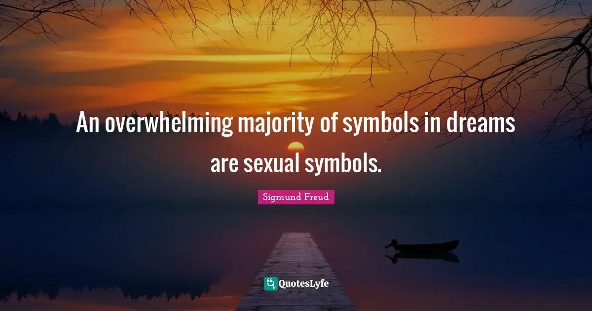 An overwhelming majority of symbols in dreams are sexual symbols.