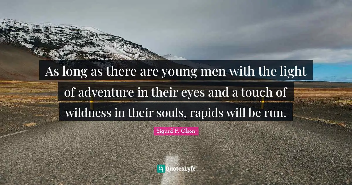 Adventure Quotes: "As long as there are young men with the light of adventure in their eyes and a touch of wildness in their souls, rapids will be run."