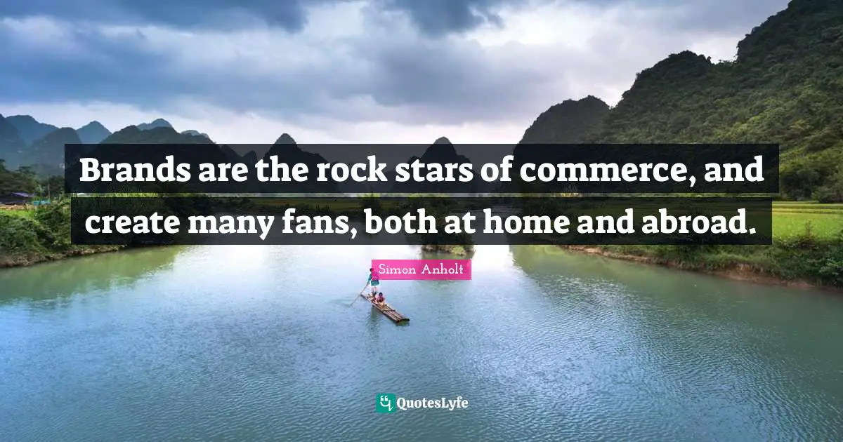 Brands are the rock stars of commerce, and create many fans, both at home and abroad.