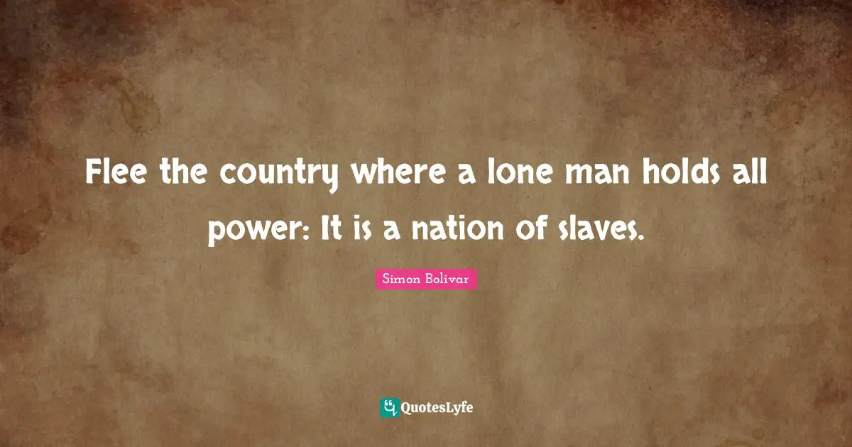 Country Quotes: "Flee the country where a lone man holds all power: It is a nation of slaves."
