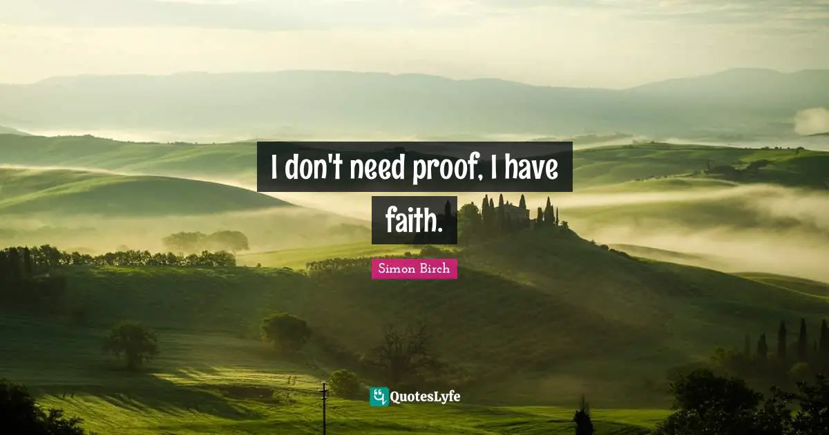 I don't need proof, I have faith.