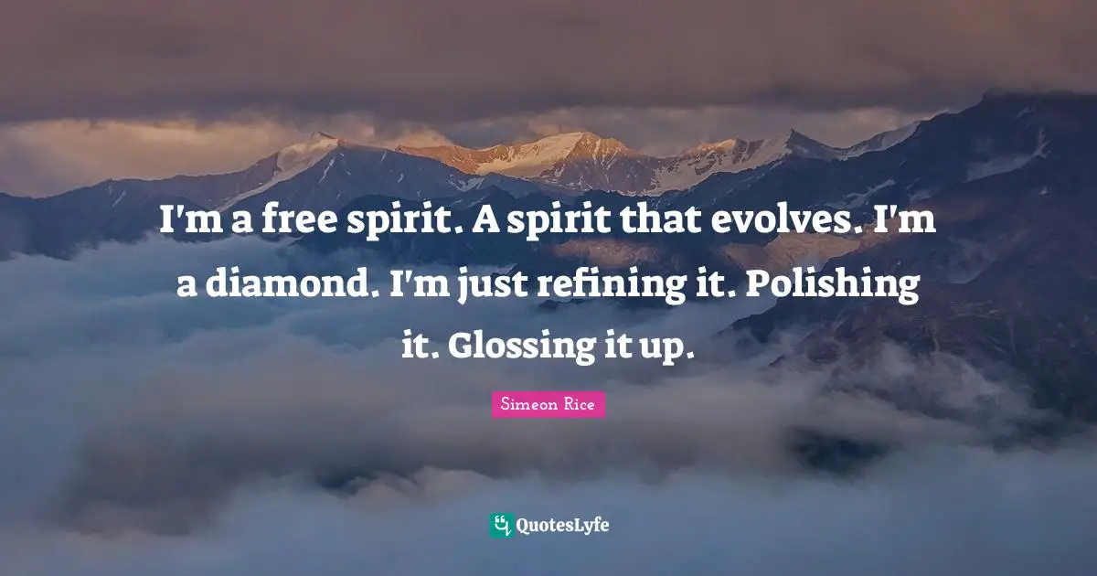 Free Spirit Quotes: "I'm a free spirit. A spirit that evolves. I'm a diamond. I'm just refining it. Polishing it. Glossing it up."