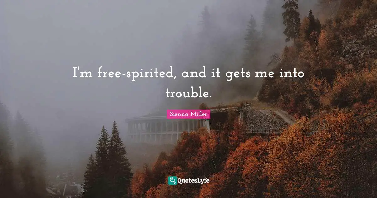 Spirited Quotes: "I'm free-spirited, and it gets me into trouble."