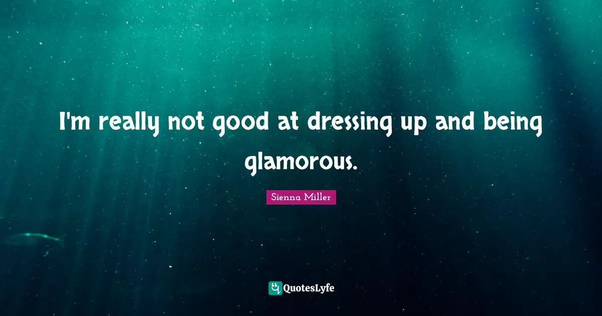 Dressing Quotes: "I'm really not good at dressing up and being glamorous."