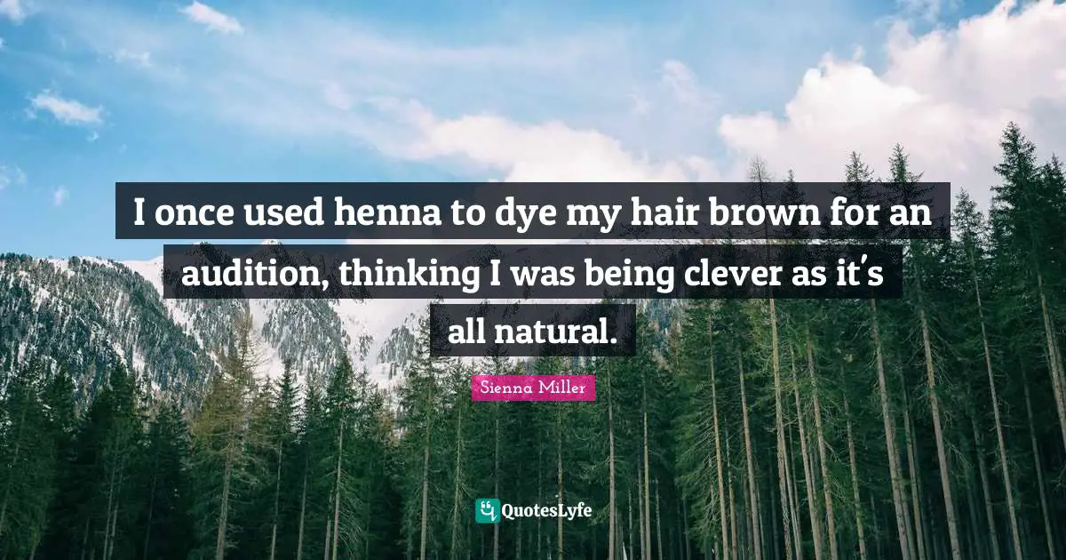 I once used henna to dye my hair brown for an audition, thinking I was being clever as it's all natural.