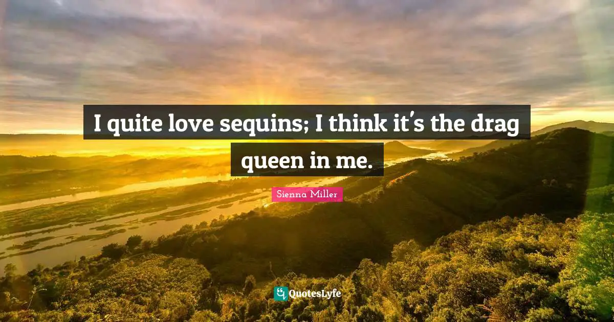 Queen Quotes: "I quite love sequins; I think it's the drag queen in me."