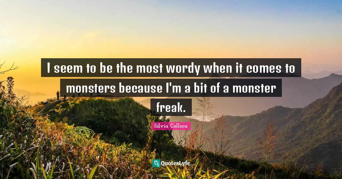 I seem to be the most wordy when it comes to monsters because I'm a bit of a monster freak.