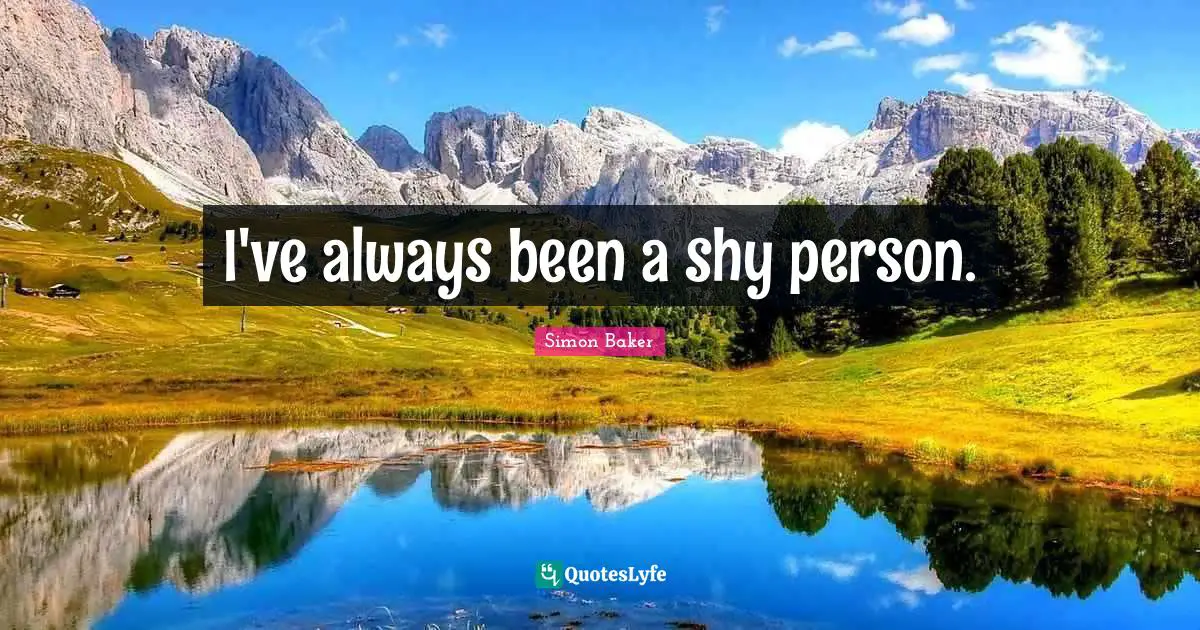 I've always been a shy person.