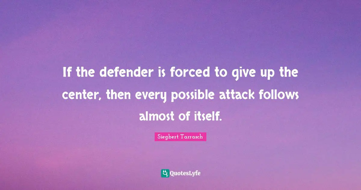 If the defender is forced to give up the center, then every possible attack follows almost of itself.