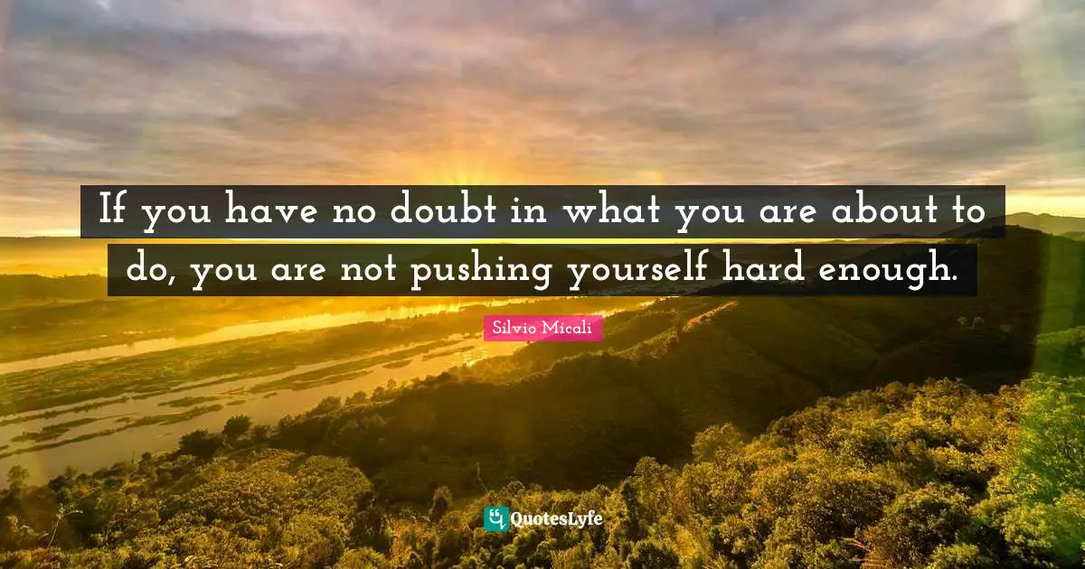 Push Quotes: "If you have no doubt in what you are about to do, you are not pushing yourself hard enough."