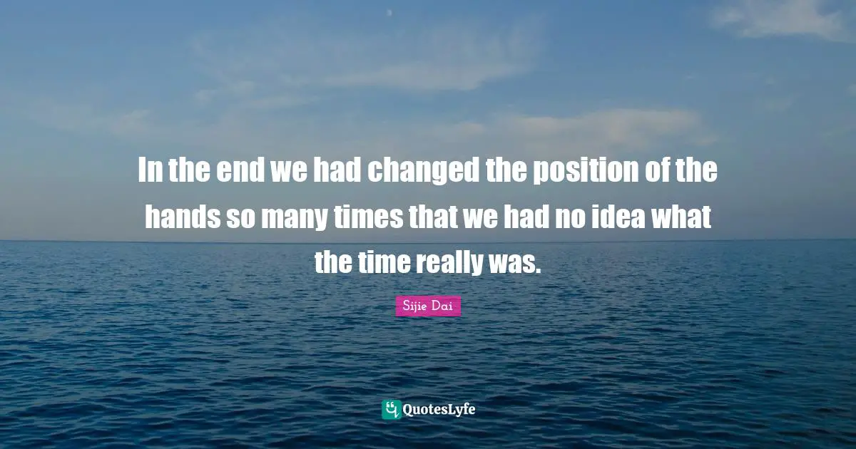 In the end we had changed the position of the hands so many times that we had no idea what the time really was.