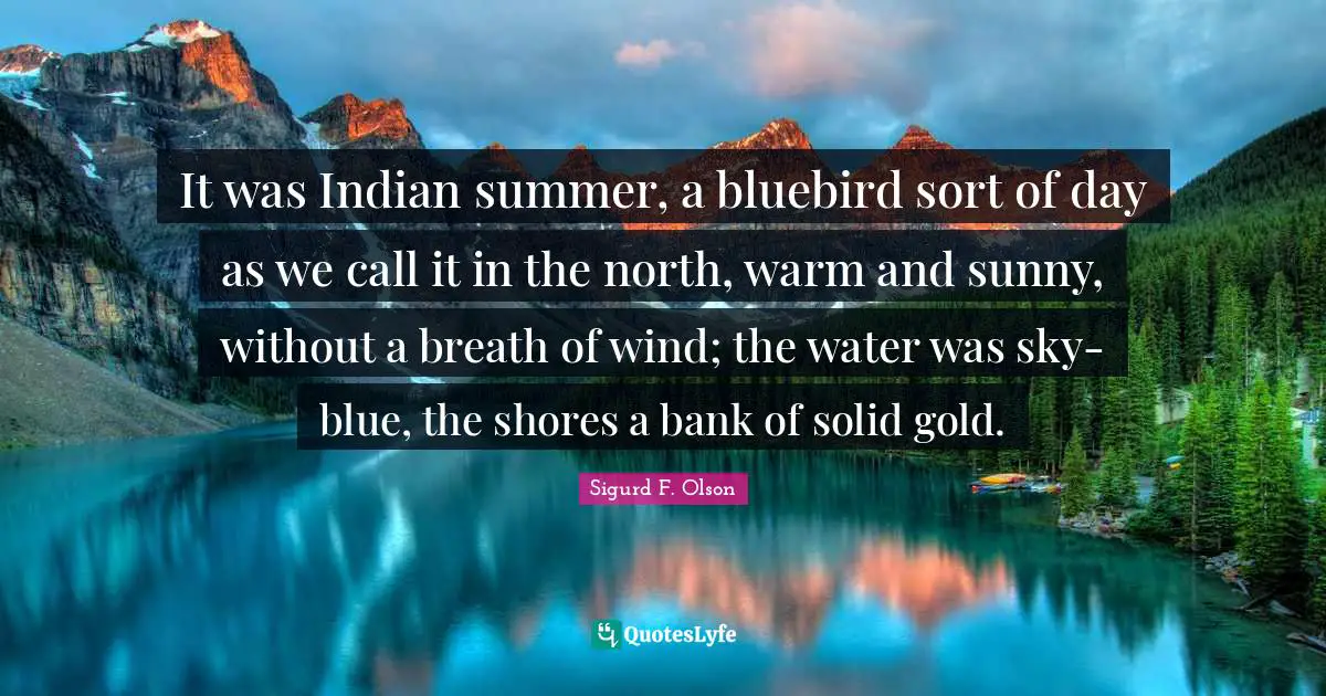 Autumn Quotes: "It was Indian summer, a bluebird sort of day as we call it in the north, warm and sunny, without a breath of wind; the water was sky-blue, the shores a bank of solid gold."