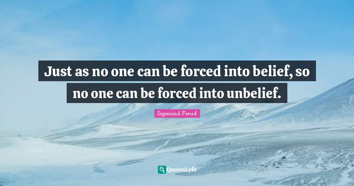 Just as no one can be forced into belief, so no one can be forced into unbelief.