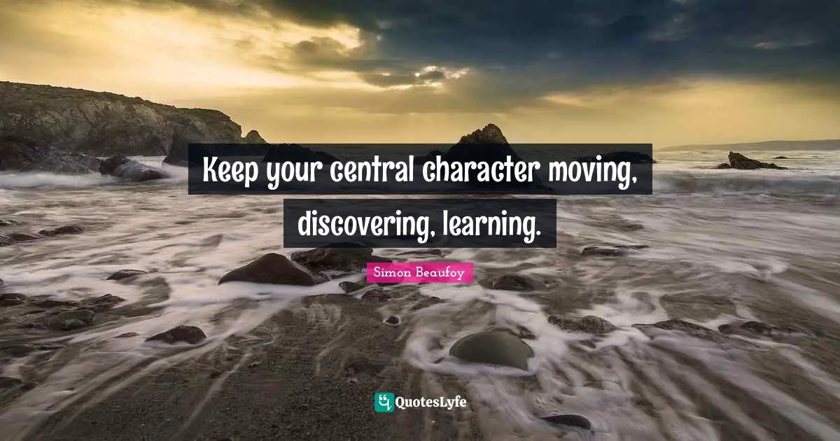 Keep your central character moving, discovering, learning.