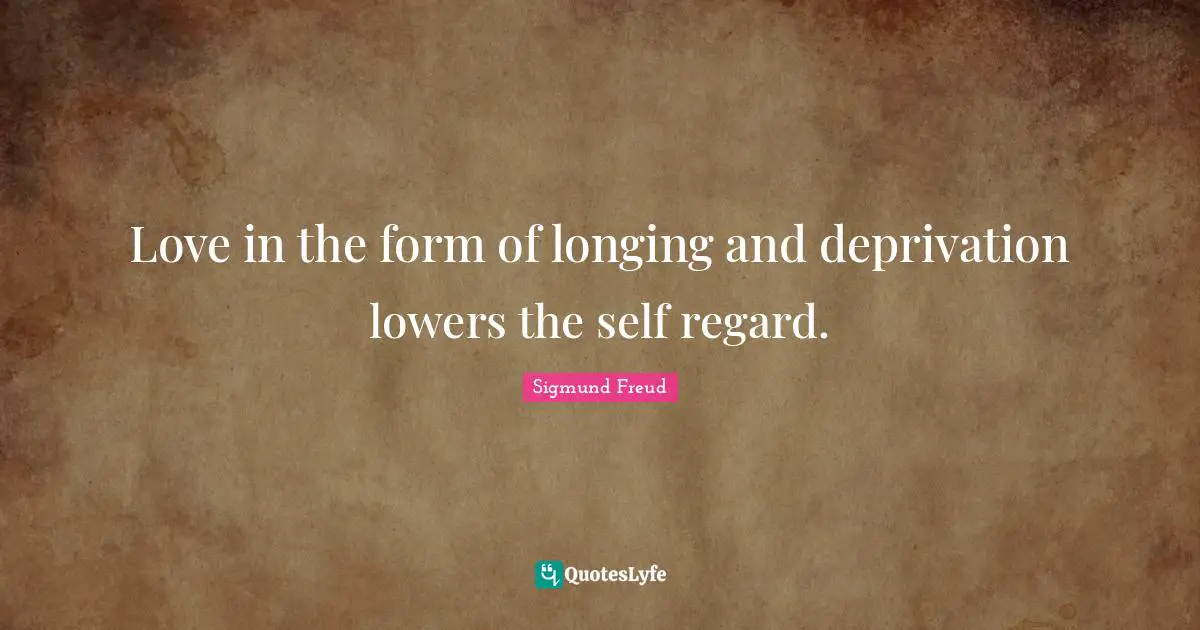 Love in the form of longing and deprivation lowers the self regard.