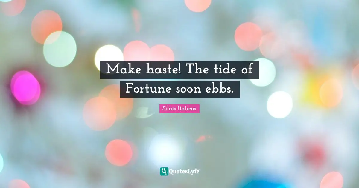Silius Italicus Quotes: "Make haste! The tide of Fortune soon ebbs."