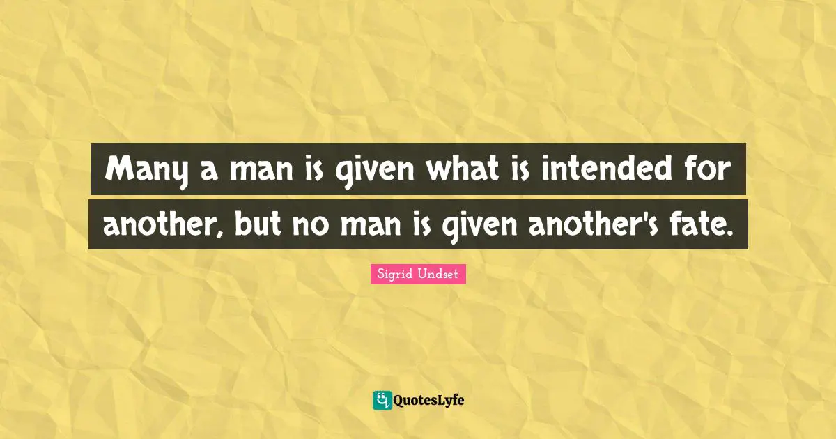 Many a man is given what is intended for another, but no man is given another's fate.