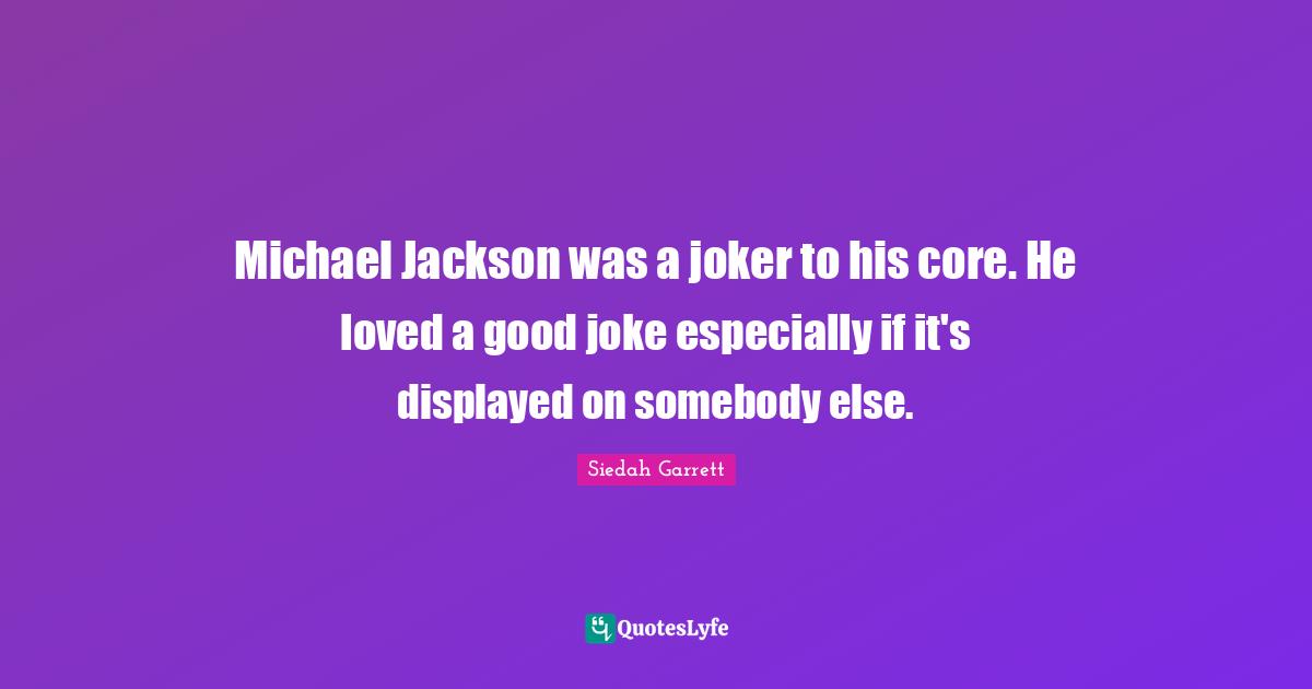 Michael Jackson was a joker to his core. He loved a good joke especially if it's displayed on somebody else.