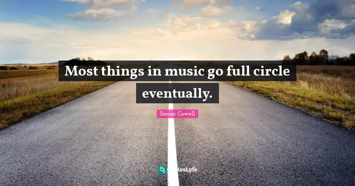 The Circle Quotes: "Most things in music go full circle eventually."