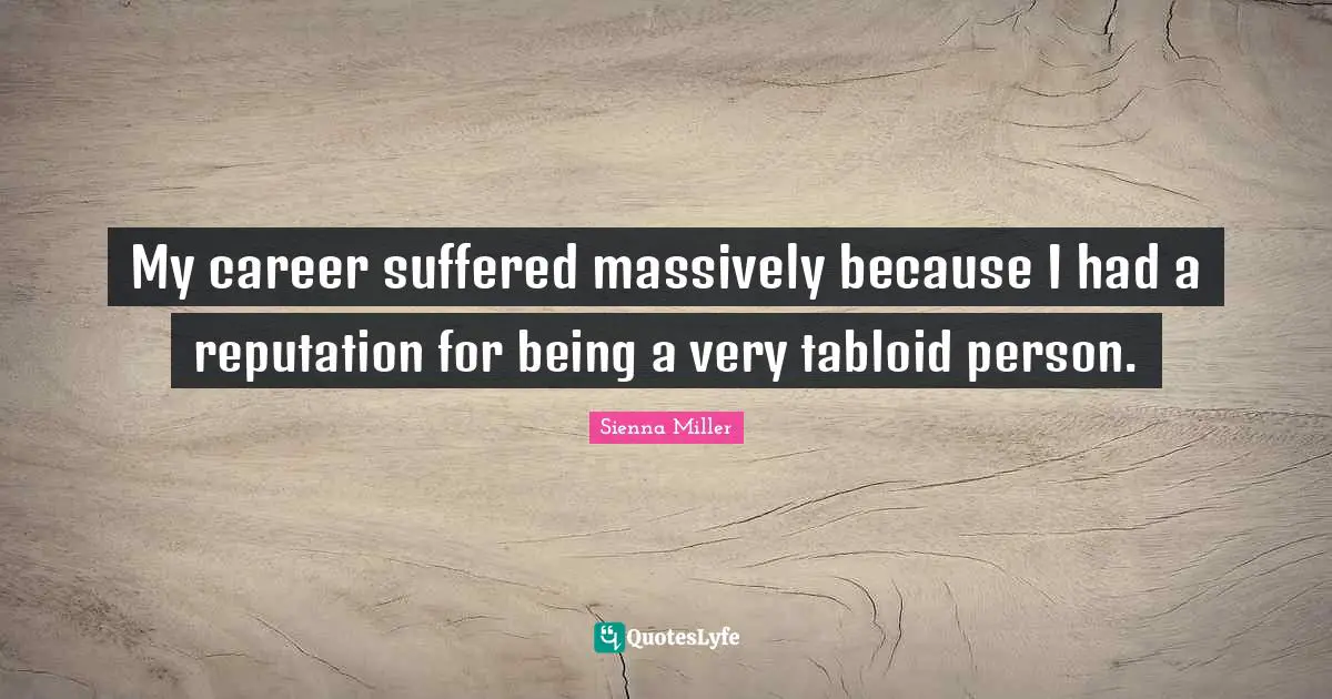 My career suffered massively because I had a reputation for being a very tabloid person.
