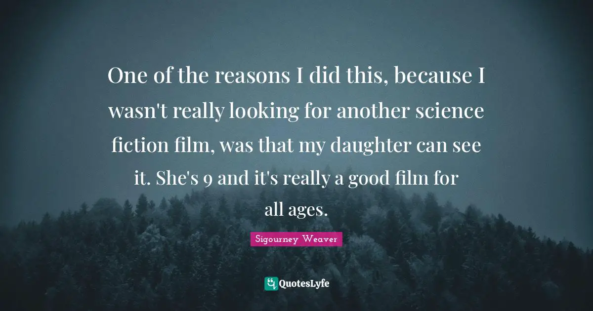 One of the reasons I did this, because I wasn't really looking for another science fiction film, was that my daughter can see it. She's 9 and it's really a good film for all ages.