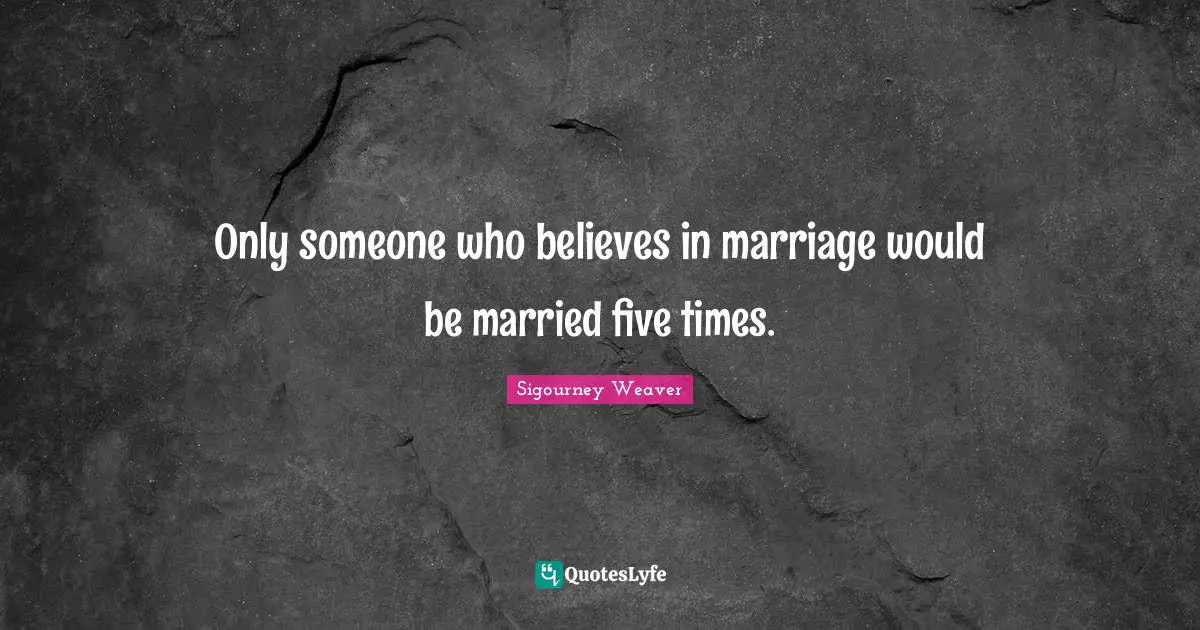 Only someone who believes in marriage would be married five times.