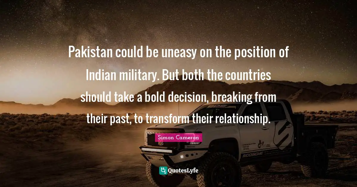 Pakistan could be uneasy on the position of Indian military. But both the countries should take a bold decision, breaking from their past, to transform their relationship.