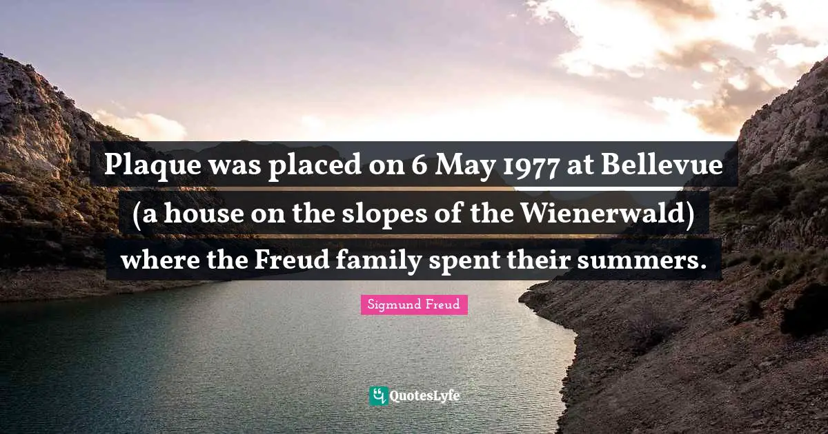 Plaque was placed on 6 May 1977 at Bellevue (a house on the slopes of the Wienerwald) where the Freud family spent their summers.