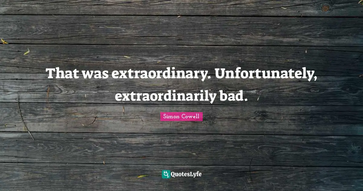 That was extraordinary. Unfortunately, extraordinarily bad.