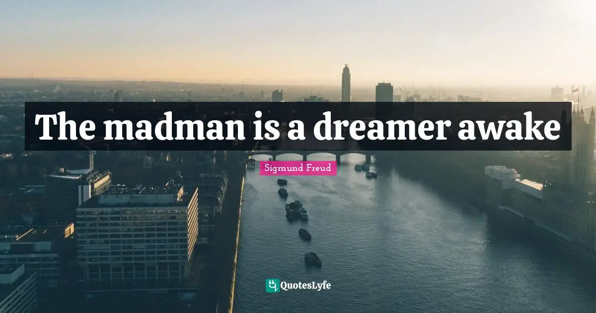 Awake Quotes: "The madman is a dreamer awake"