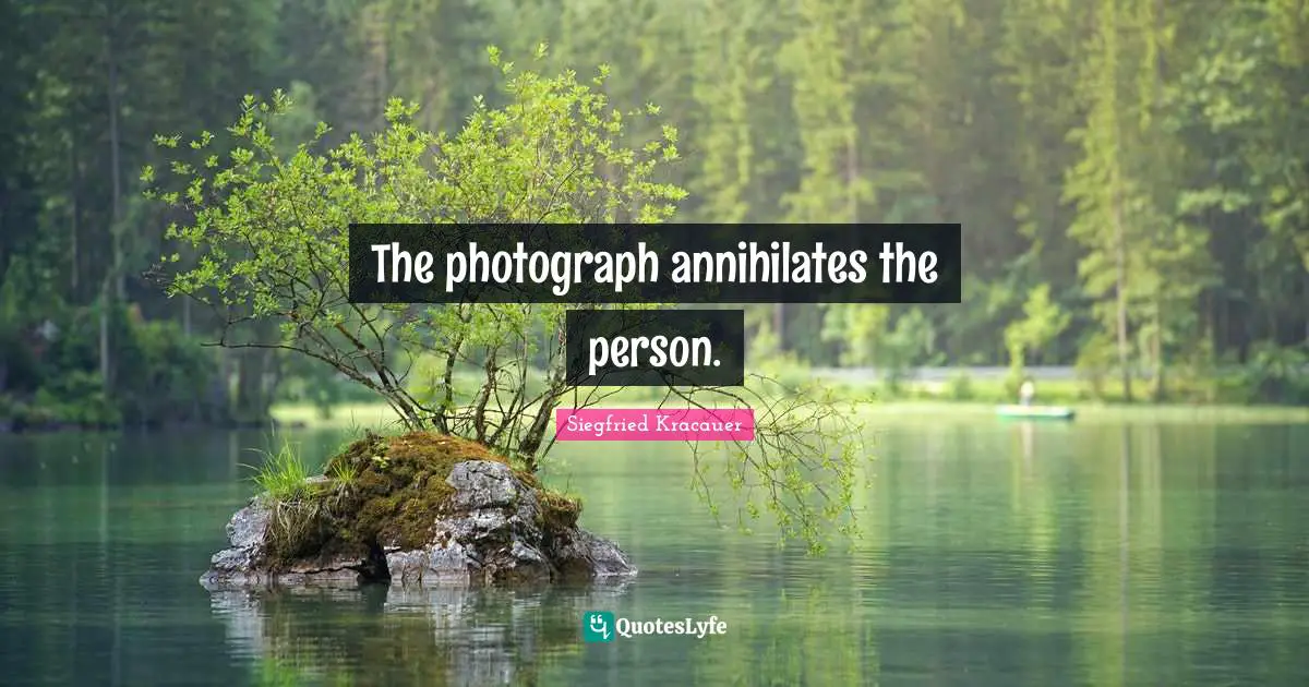 The photograph annihilates the person.