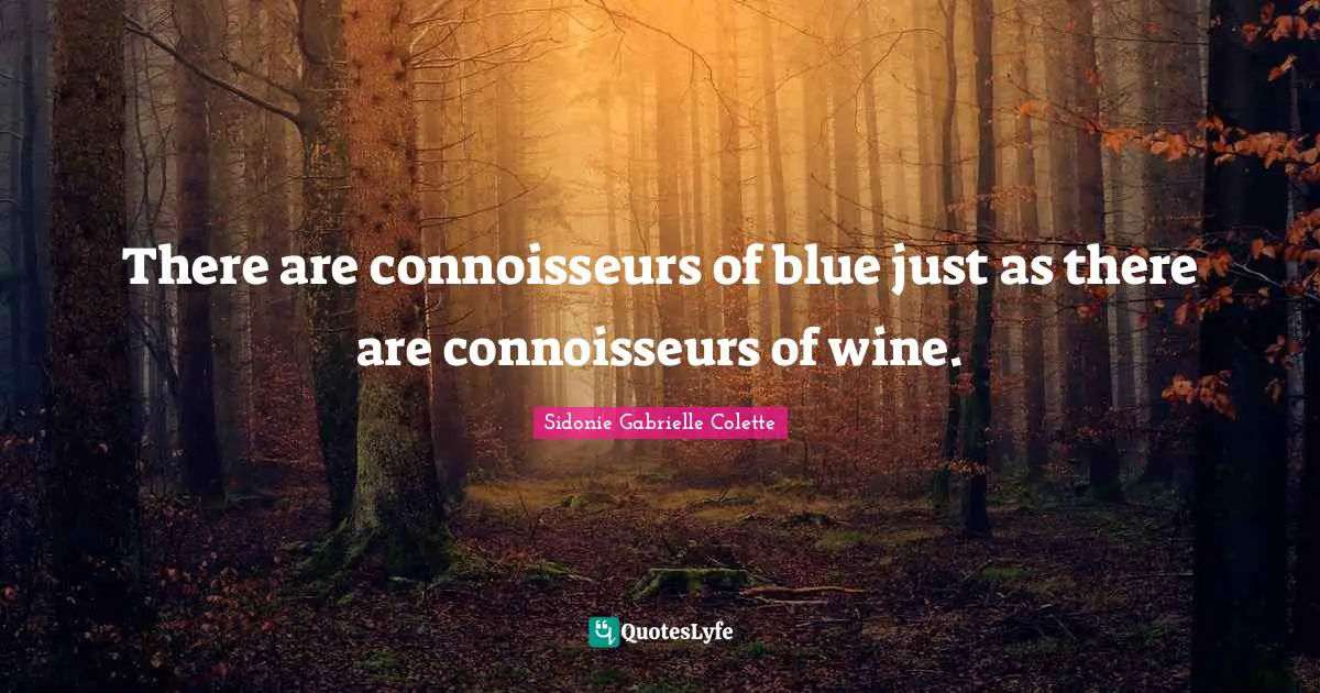 Sidonie Gabrielle Colette Quotes: "There are connoisseurs of blue just as there are connoisseurs of wine."