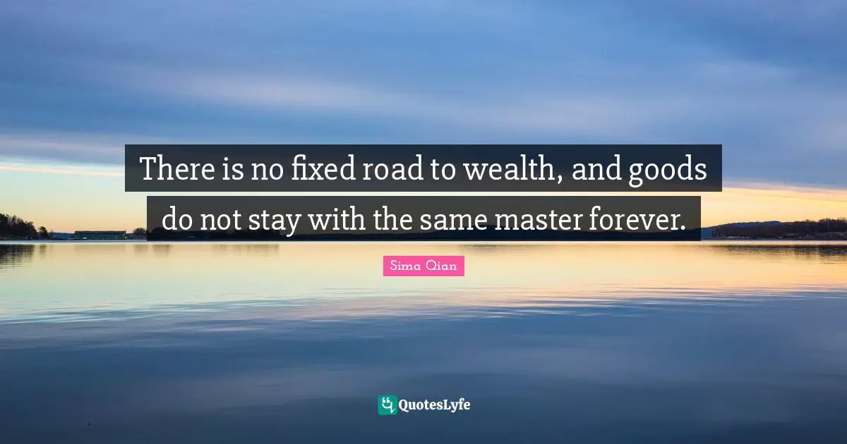 There is no fixed road to wealth, and goods do not stay with the same master forever.