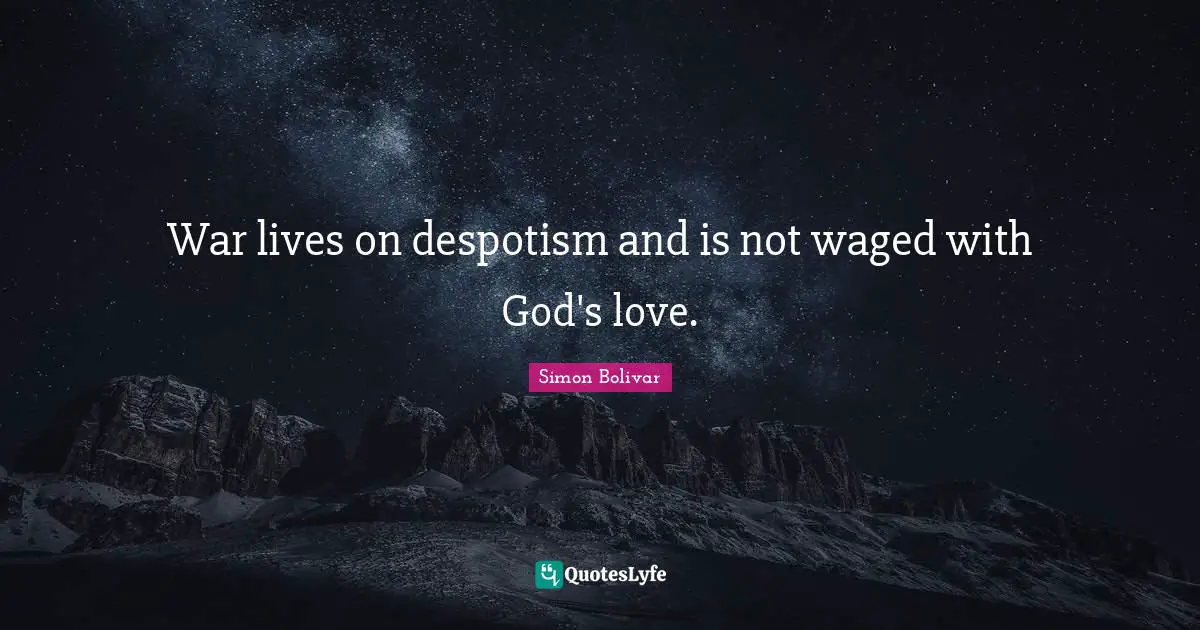 War lives on despotism and is not waged with God's love.