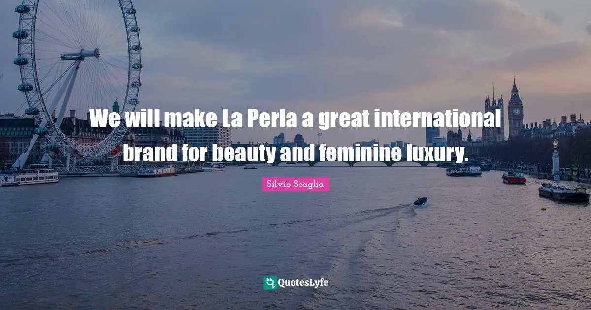 We will make La Perla a great international brand for beauty and feminine luxury.