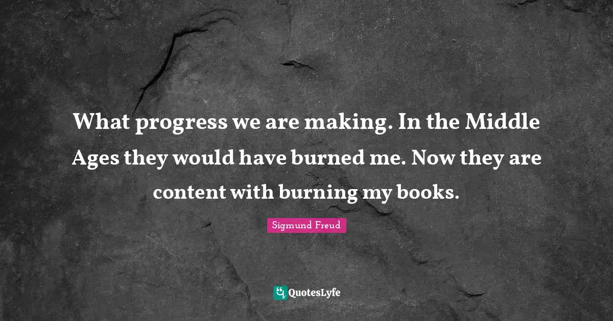 Life Progress Quotes: "What progress we are making. In the Middle Ages they would have burned me. Now they are content with burning my books."
