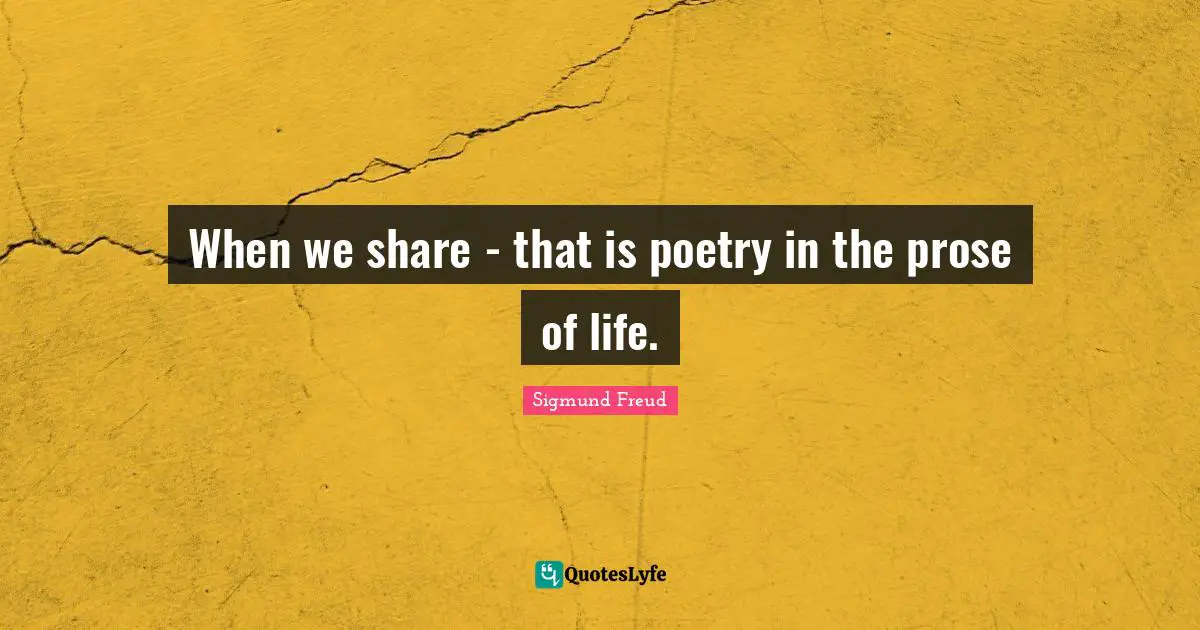 When we share - that is poetry in the prose of life.