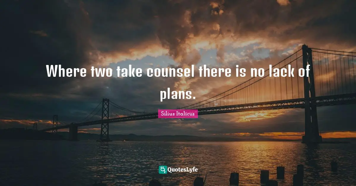 Silius Italicus Quotes: "Where two take counsel there is no lack of plans."