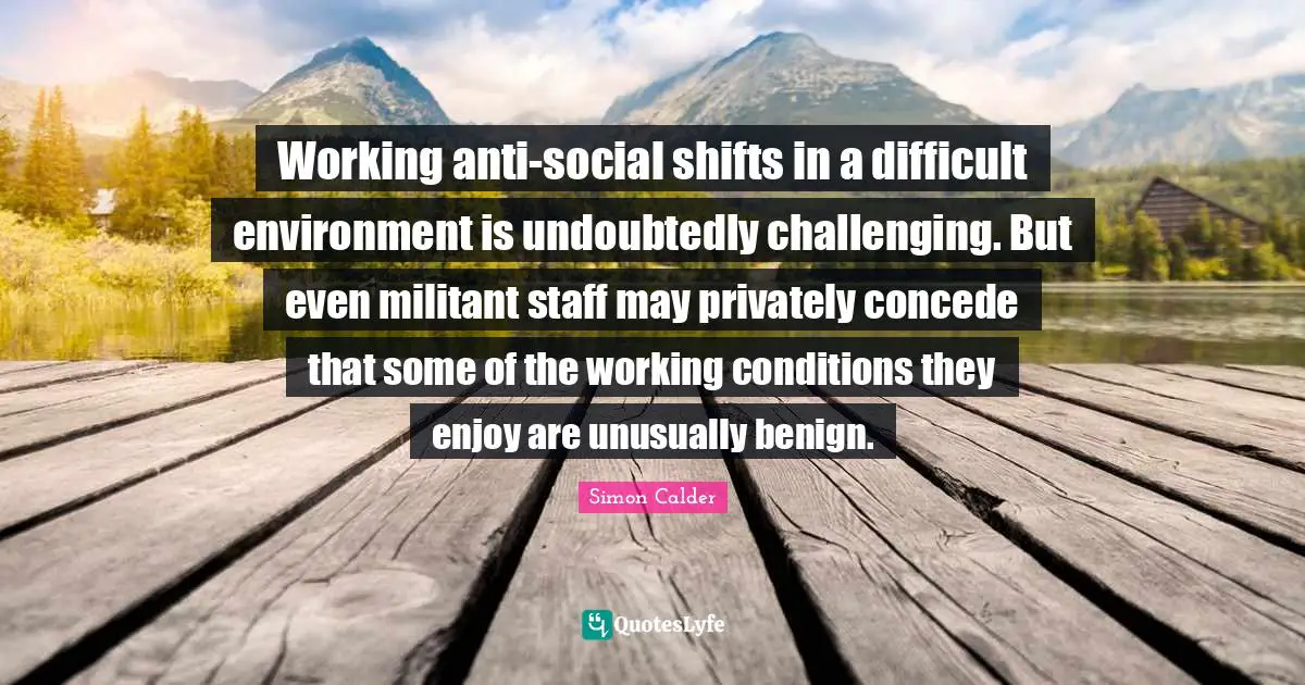Working anti-social shifts in a difficult environment is undoubtedly challenging. But even militant staff may privately concede that some of the working conditions they enjoy are unusually benign.