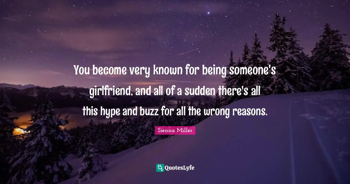 No Reasons Quotes: "You become very known for being someone's girlfriend, and all of a sudden there's all this hype and buzz for all the wrong reasons."