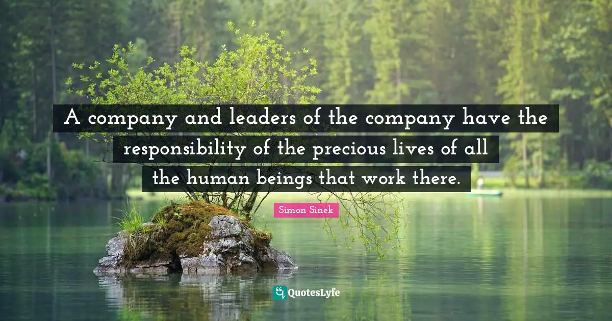 A company and leaders of the company have the responsibility of the precious lives of all the human beings that work there.