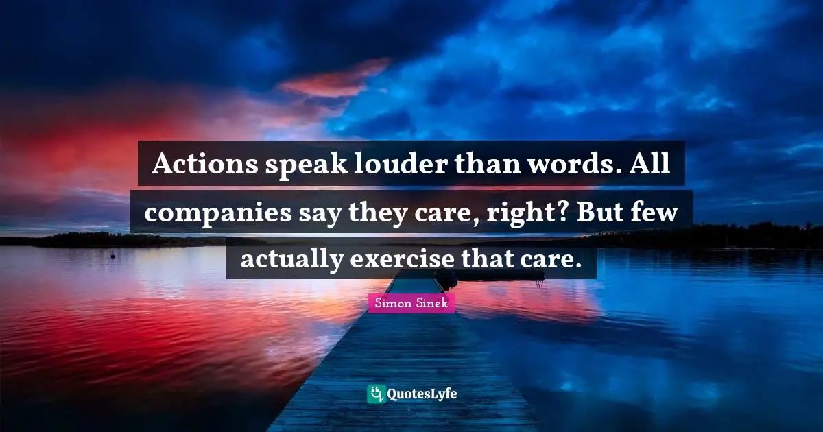 Actions speak louder than words. All companies say they care, right? But few actually exercise that care.
