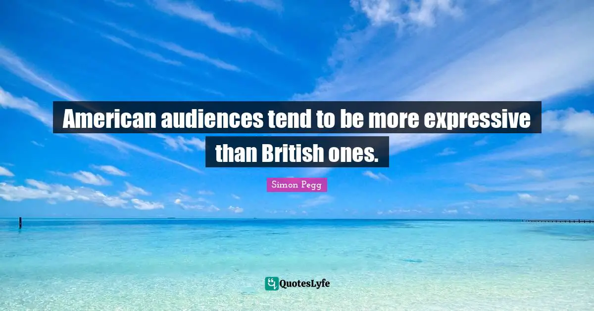 American audiences tend to be more expressive than British ones.