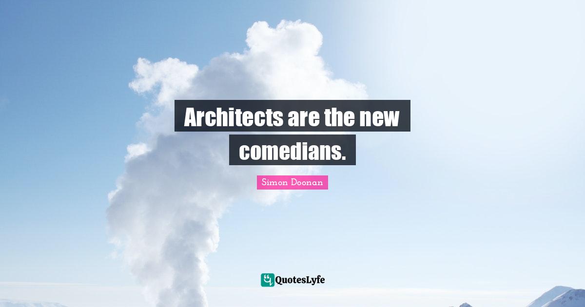 Architects are the new comedians.