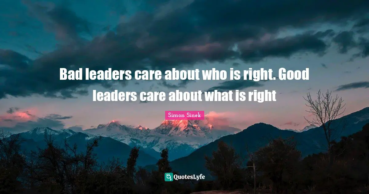 How To Be A Good Leader Quotes: "Bad leaders care about who is right. Good leaders care about what is right"