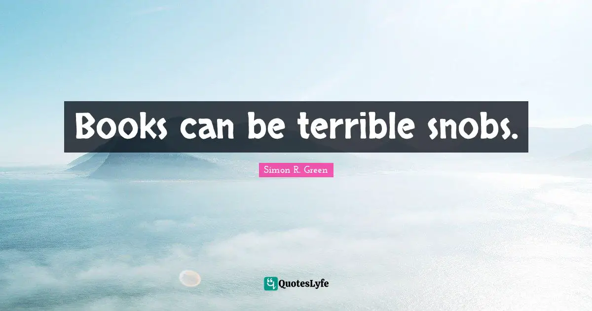 Snob Quotes: "Books can be terrible snobs."