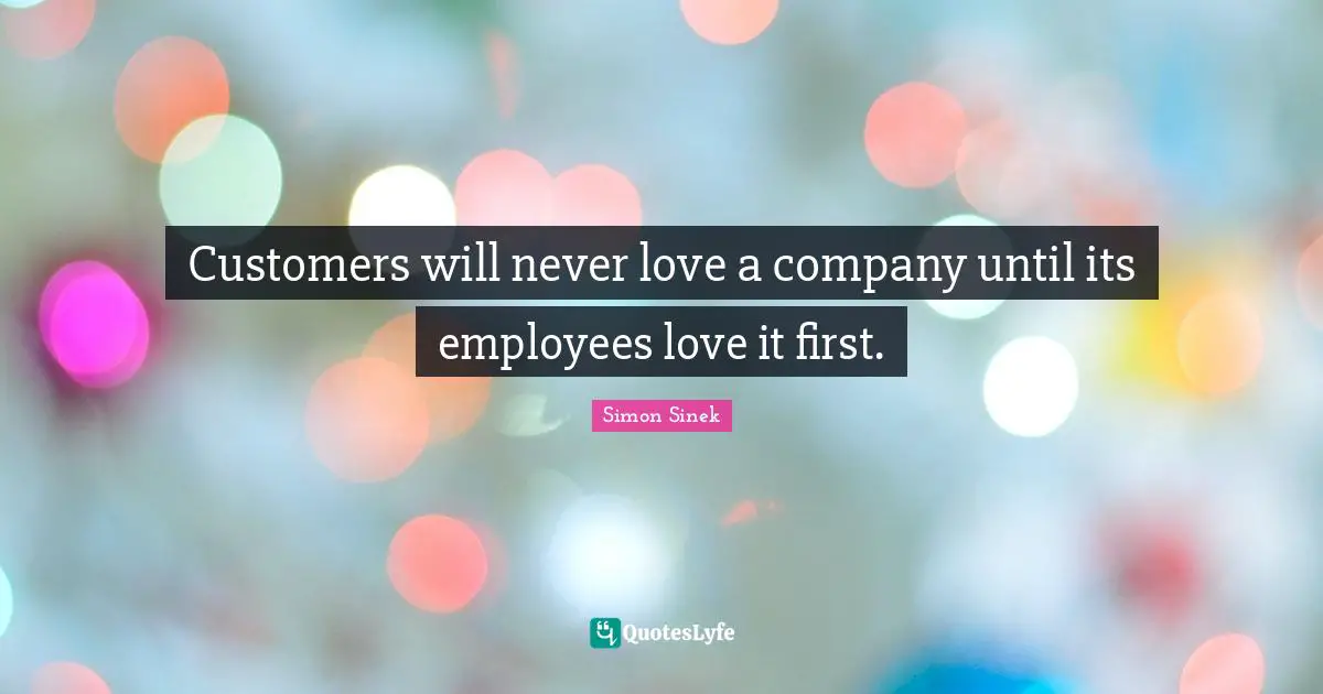 Customers will never love a company until its employees love it first.